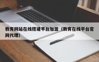 荆门教育网站在线搭建平台加盟（教育在线平台官网代理）