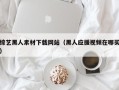 荆门综艺黑人素材下载网站（黑人应援视频在哪买）